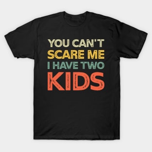 You Can't Scare Me I Have Two Kids Retro Funny Dad Mom T-Shirt